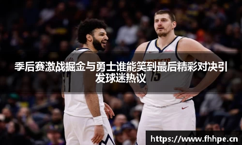 季后赛激战掘金与勇士谁能笑到最后精彩对决引发球迷热议