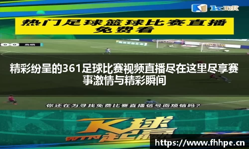 精彩纷呈的361足球比赛视频直播尽在这里尽享赛事激情与精彩瞬间