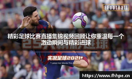 精彩足球比赛直播集锦视频回顾让你重温每一个激动瞬间与精彩进球