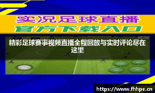 精彩足球赛事视频直播全程回放与实时评论尽在这里