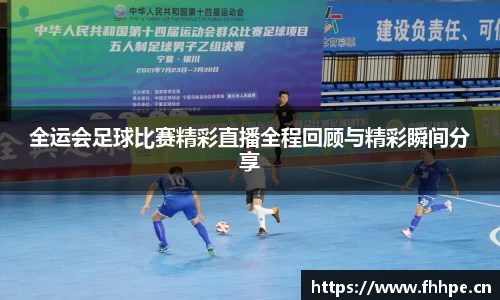 全运会足球比赛精彩直播全程回顾与精彩瞬间分享