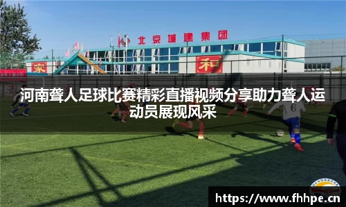 河南聋人足球比赛精彩直播视频分享助力聋人运动员展现风采