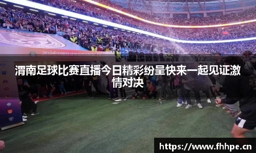 渭南足球比赛直播今日精彩纷呈快来一起见证激情对决