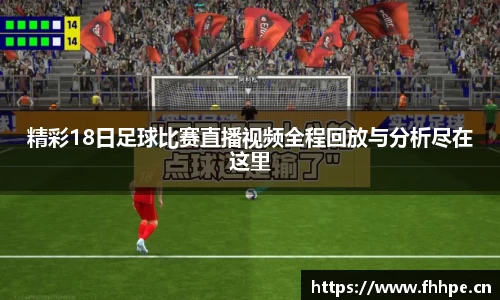 精彩18日足球比赛直播视频全程回放与分析尽在这里