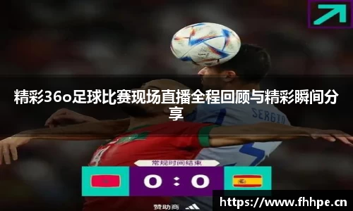 精彩36o足球比赛现场直播全程回顾与精彩瞬间分享